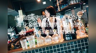 成都油画老师由于赌债无奈下海 化名雪媚娘做男人的肉便器❤️极品容颜身材火辣