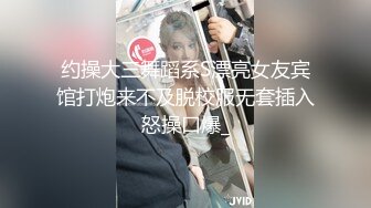 约操大三舞蹈系S漂亮女友宾馆打炮来不及脱校服无套插入怒操口爆_