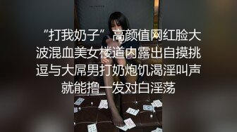 “打我奶子”高颜值网红脸大波混血美女楼道内露出自摸挑逗与大屌男打奶炮饥渴淫叫声就能撸一发对白淫荡