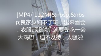 [MP4/ 112M]&nbsp;&nbsp;良家少妇下了班，出来幽会，衣服都没脱完就要先吃一会大鸡巴，迫不及待，太骚啦