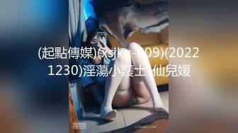 (起點傳媒)(xsjky-009)(20221230)淫蕩小護士-仙兒媛