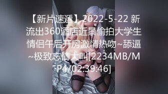 【新片速遞】2022-5-22 新流出360酒店近景偷拍大学生情侣午后开房激情热吻~舔逼~极致忘情大叫[2234MB/MP4/02:39:46]