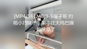 [MP4/561MB]9-5嘎子哥 约啪小巧妹子，架不住大鸡巴操，都快晕了