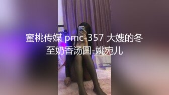 蜜桃传媒 pmc-357 大嫂的冬至奶香汤圆-姚宛儿