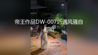 帝王作品DW-007巧遇风骚自慰姐