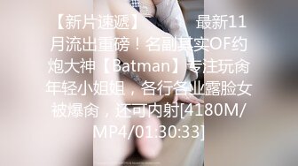 【新片速遞】 ⚫️⚫️最新11月流出重磅！名副其实OF约炮大神【Batman】专注玩肏年轻小姐姐，各行各业露脸女被爆肏，还可内射[4180M/MP4/01:30:33]