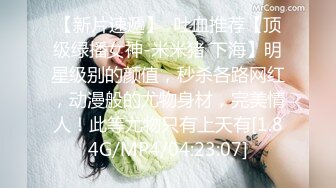 【新片速遞】  吐血推荐【顶级绿播女神-米米猪 下海】明星级别的颜值，秒杀各路网红，动漫般的尤物身材，完美情人！此等尤物只有上天有[1.84G/MP4/04:23:07]