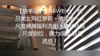 【快手福利】46W粉丝，极品美女网红萝莉 ~倩宝宝 ~大尺度裸舞福利流出！身材纤细，尺度到位，腰力很猛 甚是诱惑！