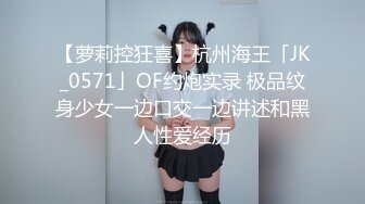 【萝莉控狂喜】杭州海王「JK_0571」OF约炮实录 极品纹身少女一边口交一边讲述和黑人性爱经历