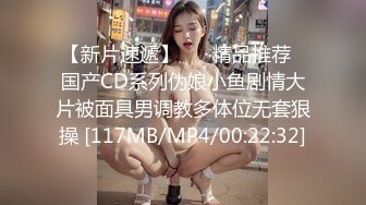 【新片速遞】 ❤️精品推荐❤国产CD系列伪娘小鱼剧情大片被面具男调教多体位无套狠操 [117MB/MP4/00:22:32]