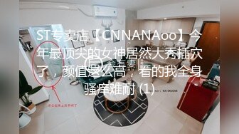 ST专卖店【CNNANAoo】今年最顶尖的女神居然大秀插穴了，颜值这么高，看的我全身骚痒难耐 (1)