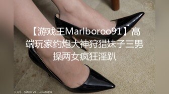 【游戏王Marlboroo91】高端玩家约炮大神狩猎妹子三男操两女疯狂淫趴