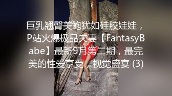 巨乳翘臀美鲍犹如硅胶娃娃，P站火爆极品夫妻【FantasyBabe】最新9月第二期，最完美的性爱享受，视觉盛宴 (3)