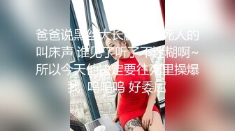 爸爸说黑丝大长腿＋骚死人的叫床声 谁见了听了不迷糊啊~所以今天他决定要往死里操爆我  呜呜呜 好委屈