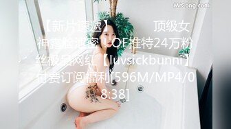 【新片速遞】 ⚫️⚫️顶级女神露脸泄密！OF推特24万粉丝极品网红【luvsickbunni】付费订阅福利[596M/MP4/08:38]