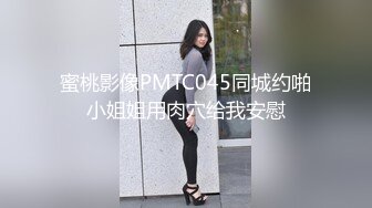 蜜桃影像PMTC045同城约啪小姐姐用肉穴给我安慰