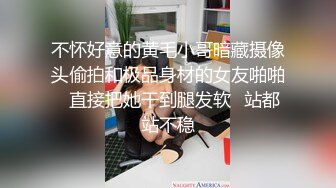 不怀好意的黄毛小哥暗藏摄像头偷拍和极品身材的女友啪啪✿直接把她干到腿发软✿站都站不稳