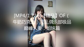 [MP4/1.72G]【精品】OF（牛奶巧克力）淫乱俱乐部极品巅峰人妻，姐妹篇