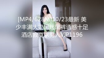 [MP4/628M]10/23最新 美少丰满大奶黑丝黑裤诱惑十足酒店寂寞求男人VIP1196