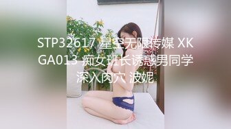 STP32617 星空无限传媒 XKGA013 痴女班长诱惑男同学深入肉穴 波妮