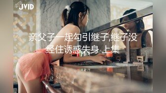 亲父子一起勾引继子,继子没经住诱惑失身 上集