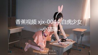 香蕉视频 xjx-0044 白虎少女-小猫咪