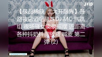 【极品稀缺❤️大开眼界】各路夜店酒吧骚妹DJ MC 气氛组 夜场骚女实录摇摆 近距离各种抖奶抖胸放骚 喊麦 第二弹 (2)