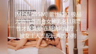 [MP4/ 295M] 蕾丝拉拉 极品尤物气质百合女神乳名LLB同性才是真爱 在厨房和餐厅，被女主人支配玩弄的小狗