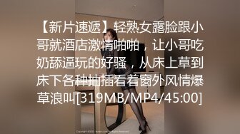 【新片速遞】轻熟女露脸跟小哥就酒店激情啪啪，让小哥吃奶舔逼玩的好骚，从床上草到床下各种抽插看着窗外风情爆草浪叫[319MB/MP4/45:00]