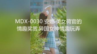 MDX-0030 安娜.美女荷官的情趣奖赏.异国女神情趣玩弄