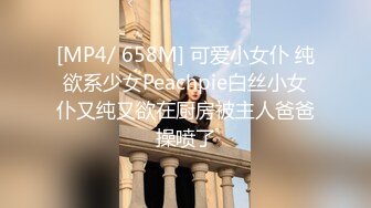 [MP4/ 658M] 可爱小女仆 纯欲系少女Peachpie白丝小女仆又纯又欲在厨房被主人爸爸操喷了