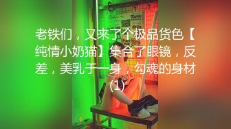 老铁们，又来了个极品货色【纯情小奶猫】集合了眼镜，反差，美乳于一身，勾魂的身材 (1)