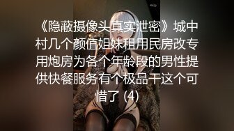 《隐蔽摄像头真实泄密》城中村几个颜值姐妹租用民房改专用炮房为各个年龄段的男性提供快餐服务有个极品干这个可惜了 (4)