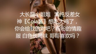 ⭐大长腿小姐姐⭐清纯反差女神〖Cola酱〗想吃大鸡了，你会给我的对吧？粉粉的情趣服 白色长筒袜 哥哥喜欢吗？