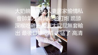 大奶饑渴熟女人妻居家偷情私會帥氣小鮮肉啪啪打炮 跪舔深喉吃雞巴撅著大屁屁無套輸出 最後口爆吃精 太猛了 高清原版