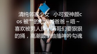 ✿清纯邻家少女✿小可爱神颜cos 被艹的时候喊爸爸～唔～喜欢被男人操，哥哥们要狠狠的捅，高潮颤挛抽搐呻吟勾魂