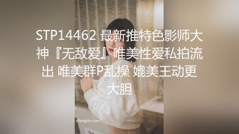 STP14462 最新推特色影师大神『无敌爱』唯美性爱私拍流出 唯美群P乱操 媲美王动更大胆