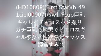 (HD1080P)(First Star)(h_491ciel00007)らw」Fcup巨乳ギャルイチャコスハメ撮り ガチ巨乳で地黒でドエロなギャル彼女と性欲爆発セックス 姫宮すみれ