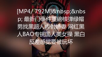 [MP4/ 792M]&nbsp;&nbsp; 最新门事件重磅核弹绿帽男找黑超人内射娇妻 网红黑人BAO专挑国人美女操 黑白反差感觉要被玩坏