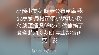 高颜小美女 啊老公有点痛 我要尿尿 身材苗条小娇乳小粉穴 跳蛋插逼69吃鸡 偷偷摘了套套啪啪没发现 完事跳蛋再爽一发