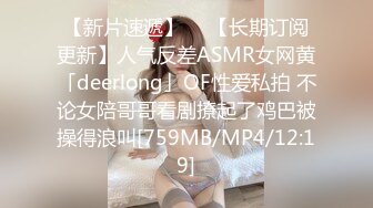 【新片速遞】  ✨【长期订阅更新】人气反差ASMR女网黄「deerlong」OF性爱私拍 不论女陪哥哥看剧撩起了鸡巴被操得浪叫[759MB/MP4/12:19]