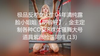 极品反差女大生04年清纯露脸小姐姐【胡椒籽】，金主定制各种COSER裸体骚舞大号道具紫薇脸逼同框 (13)