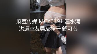 麻豆传媒 MCY0191 淫水泻洪遭室友男友榨干 舒可芯