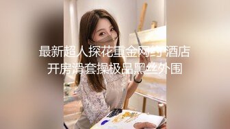 最新超人探花重金网约 酒店开房滑套操极品黑丝外围