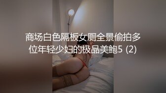 商场白色隔板女厕全景偷拍多位年轻少妇的极品美鲍5 (2)