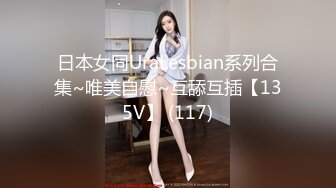 日本女同UraLesbian系列合集~唯美自慰~互舔互插【135V】 (117)