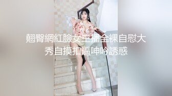 翹臀網紅臉女主播全裸自慰大秀自摸扣逼呻吟誘惑