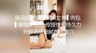 极品四点全露嫩模女神▌肉包▌瑜伽家教师 传授性爱持久力 开腿诱惑细腻粉嫩蜜穴