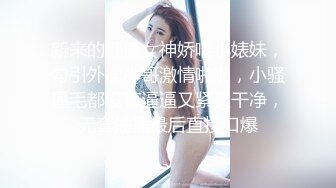 新来的颜值女神娇喘小婊妹，勾引外卖小哥激情啪啪，小骚逼毛都没有逼逼又紧又干净，无套抽插最后直接口爆