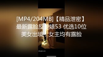 [MP4/204MB]【精品泄密】最新露脸反差婊53 优选10位美女出境，女主均有露脸